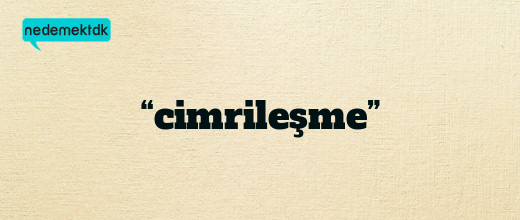 “cimrileşme”