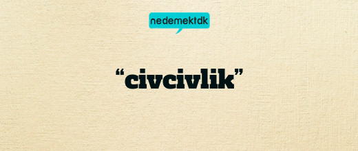 “civcivlik”