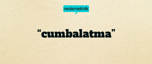 “cumbalatma”