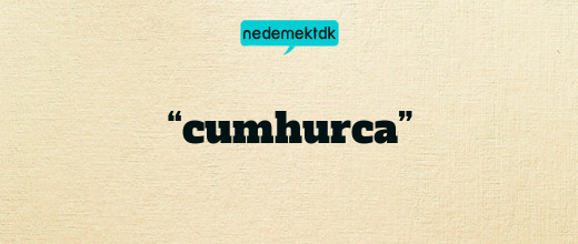 “cumhurca”