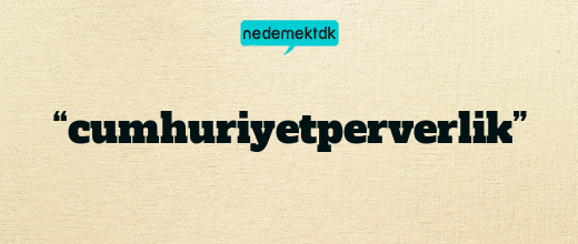 “cumhuriyetperverlik”