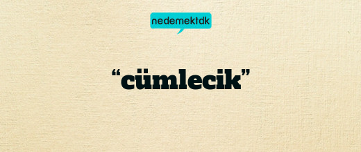 “cümlecik”