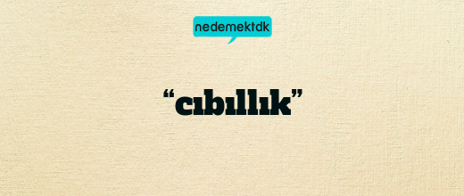 “cıbıllık”