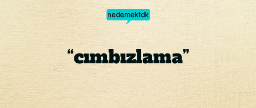 “cımbızlama”