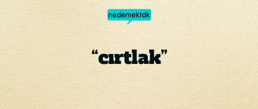 “cırtlak”