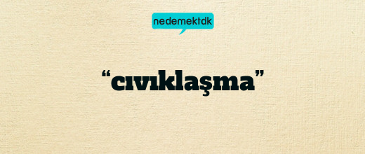 “cıvıklaşma”