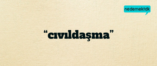 “cıvıldaşma”