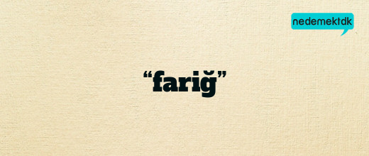 “fariğ”