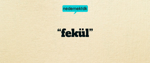 “fekül”