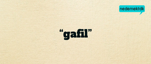 “gafil”