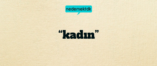 “kadın”