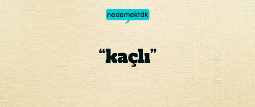 “kaçlı”