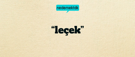 “leçek”