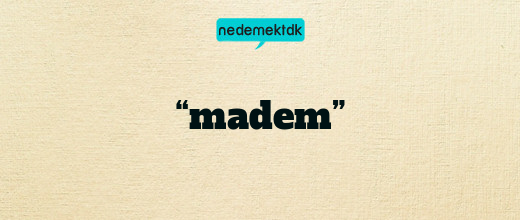 “madem”