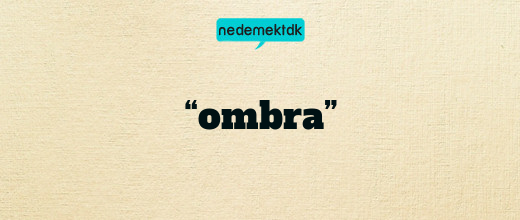 “ombra”