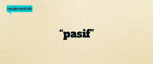 “pasif”