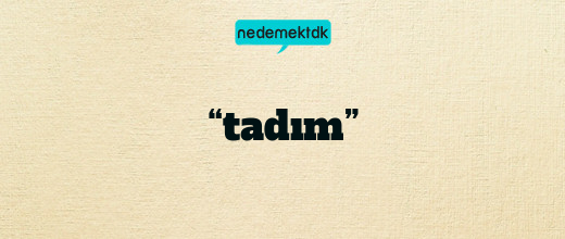 “tadım”