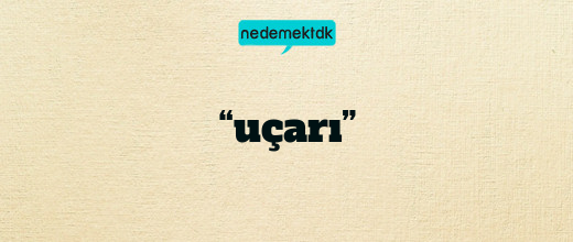 “uçarı”