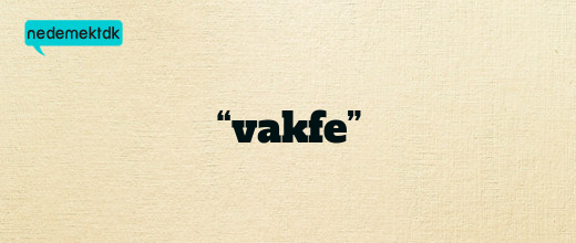 “vakfe”