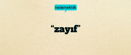 “zayıf”