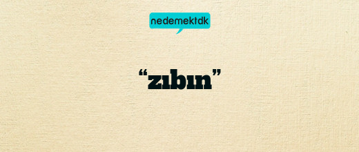 “zıbın”