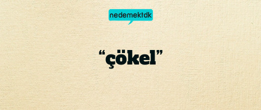 “çökel”