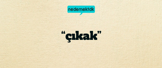 “çıkak”