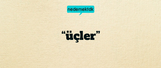 “üçler”