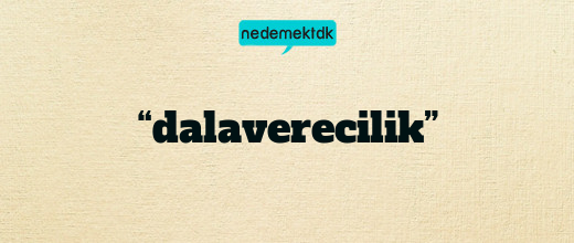 “dalaverecilik”