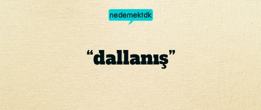 “dallanış”