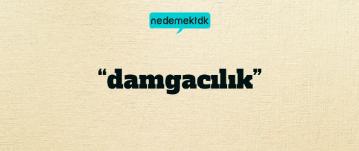 “damgacılık”