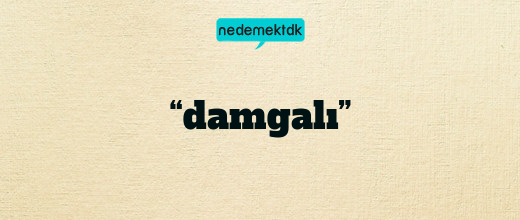 “damgalı”