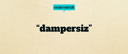 “dampersiz”