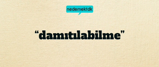 “damıtılabilme”