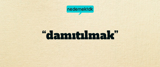 “damıtılmak”