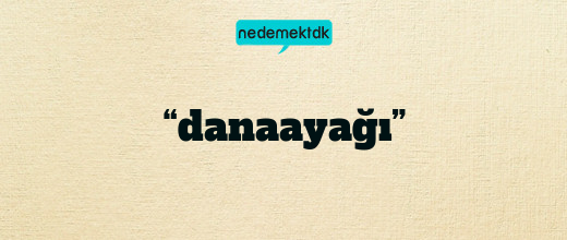 “danaayağı”