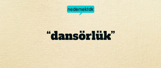 “dansörlük”