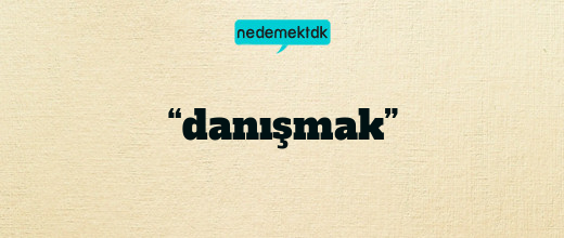 “danışmak”