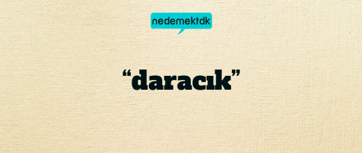 “daracık”