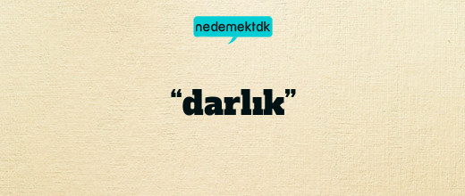 “darlık”
