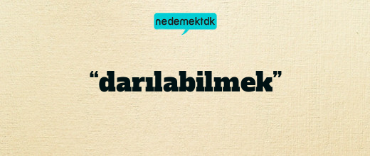 “darılabilmek”