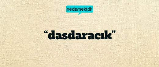 “dasdaracık”