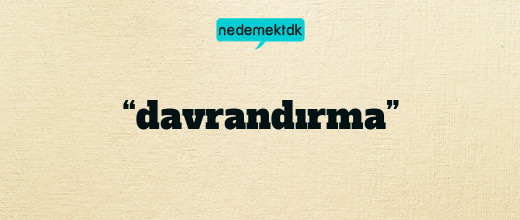 “davrandırma”