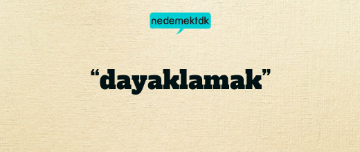 “dayaklamak”