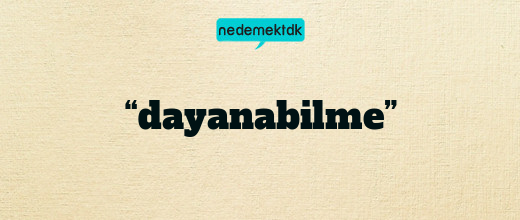 “dayanabilme”