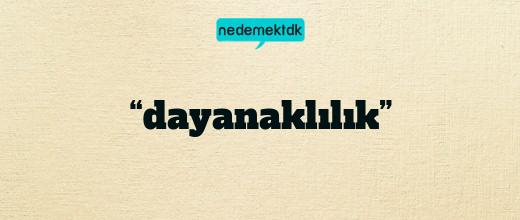 “dayanaklılık”