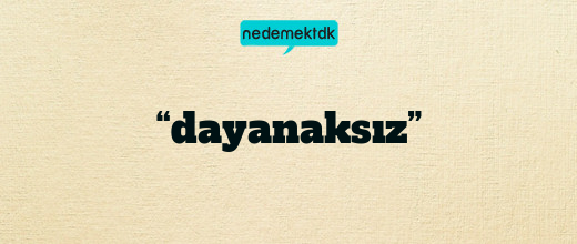 “dayanaksız”