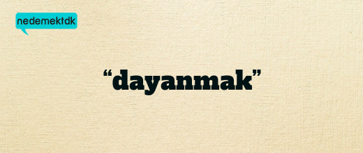 “dayanmak”