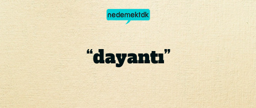 “dayantı”