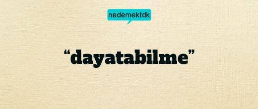 “dayatabilme”